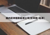 国内区块链新能源公司[区块链+能源]