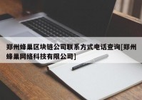 郑州蜂巢区块链公司联系方式电话查询[郑州蜂巢网络科技有限公司]