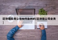 区块链应用公司如何盈利的[区块链公司业务]