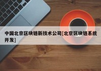 中国北京区块链新技术公司[北京区块链系统开发]