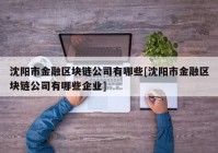 沈阳市金融区块链公司有哪些[沈阳市金融区块链公司有哪些企业]