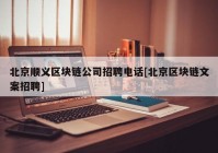 北京顺义区块链公司招聘电话[北京区块链文案招聘]