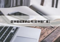 区块链结算的公司[区块链厂家]