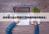 区块链行业公司排行[区块链行业公司排名]